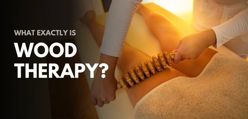 What Exactly is Wood Therapy?